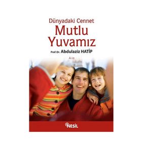 DÜNYADAKİ CENNET: MUTLU YUVAMIZ - ABDÜLAZİZ HATIP