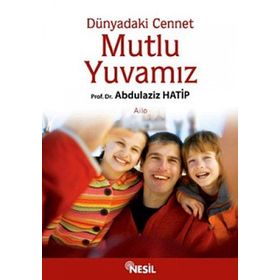 DÜNYADAKİ CENNET: MUTLU YUVAMIZ - ABDÜLAZİZ HATIP