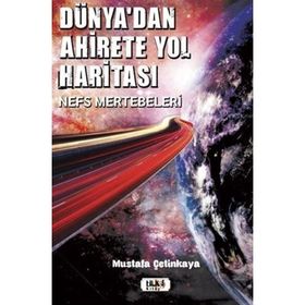Dünya'dan Ahirete Yol Haritası Mustafa Çetinkaya