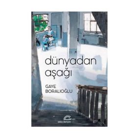 Dünyadan Aşağı - Gaye Boralıoğlu