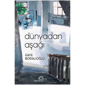 Dünyadan Aşağı - Gaye Boralıoğlu