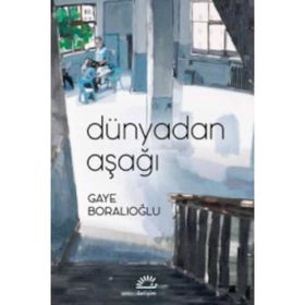 Dünyadan Aşağı - Gaye Boralıoğlu