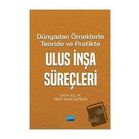 Dünya'dan Örneklerle Teoride ve Pratikte Ulus İnşa Süreçleri - Nobel Akademik Yayıncılık