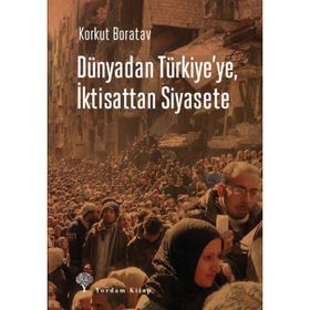 Dünyadan Türkiye’ye, İktisattan Siyasete - Korkut Boratav