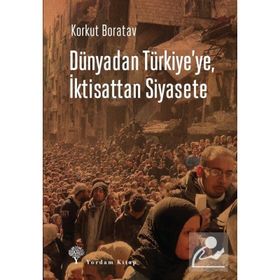 Dünyadan Türkiye’ye, İktisattan Siyasete - Korkut Boratav