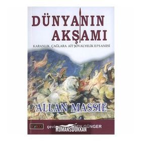DÜNYANIN AKŞAMI KARANLIK ÇAĞLARA AIT ŞÖVALYELİK EFSANESI - ALLAN MASSIE