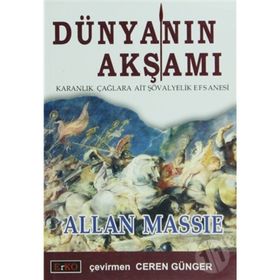 DÜNYANIN AKŞAMI KARANLIK ÇAĞLARA AIT ŞÖVALYELİK EFSANESI - ALLAN MASSIE