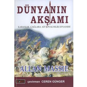 DÜNYANIN AKŞAMI KARANLIK ÇAĞLARA AIT ŞÖVALYELİK EFSANESI - ALLAN MASSIE