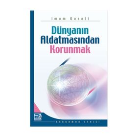 DÜNYANIN ALDATMASINDAN KORUNMAK - İMAM-I GAZALI