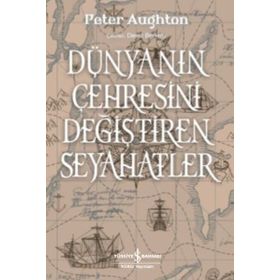 Dünyanın Çehresini Değiştiren Seyahatler - Peter Aughton