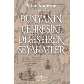 Dünyanın Çehresini Değiştiren Seyahatler - Peter Aughton