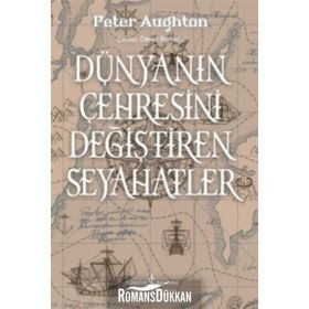 Dünyanın Çehresini Değiştiren Seyahatler - Peter Aughton