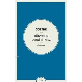 Dünyanın Derdi Bitmez Aforizmalar - Goethe