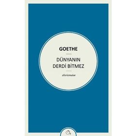 Dünyanın Derdi Bitmez Aforizmalar - Goethe