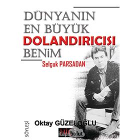 Dünyanın En Büyük Dolandırıcısı Benim ’’Selçuk Parsadan’’ - Oktay Güzeloğlu