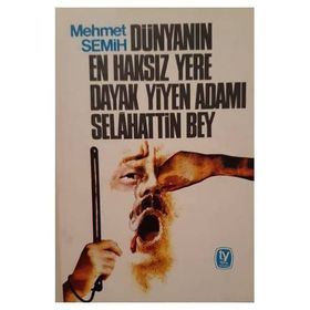 DÜNYANIN EN HAKSIZ YERE DAYAK YIYEN ADAMI SELAHATTIN BEY - MEHMET SEMIH