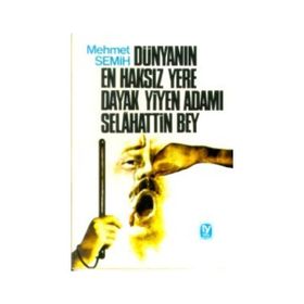 DÜNYANIN EN HAKSIZ YERE DAYAK YIYEN ADAMI SELAHATTIN BEY - MEHMET SEMIH