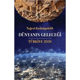 Dünyanın Geleceği Türkiye 2050 - Tuğrul Kudatgobilik