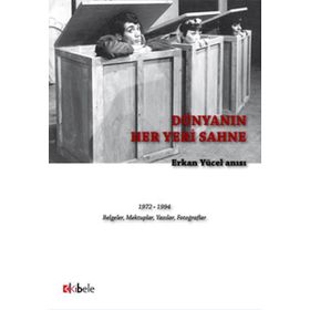 DÜNYANIN HER YERI SAHNE - ERKAN YÜCEL ANISI 1972 - 1994 BELGELER, MEKTUPLAR, YAZILAR, FOTOĞRAFLAR - KOLEKTIF