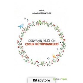 Dünyanın İyiliği İçin Çocuk Kütüphaneleri - Asiye Kakırman Yıldız - Hiperlink Yayınları