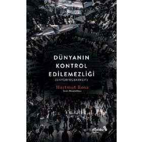 Dünyanın Kontrol Edilemezliği - Hartmut Rosa