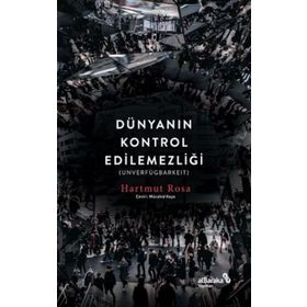 Dünyanın Kontrol Edilemezliği - Hartmut Rosa