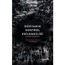 Dünyanın Kontrol Edilemezliği - Hartmut Rosa
