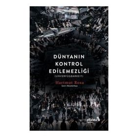 Dünyanın Kontrol Edilemezliği - Hartmut Rosa
