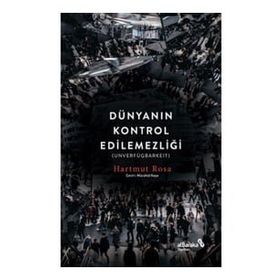 Dünyanın Kontrol Edilemezliği - Hartmut Rosa