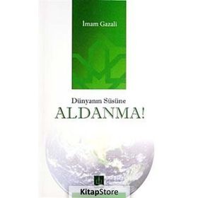 DÜNYANIN SÜSÜNE ALDANMA - İMAM-I GAZALI