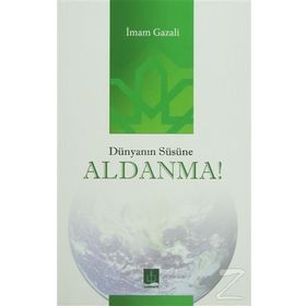 DÜNYANIN SÜSÜNE ALDANMA - İMAM-I GAZALI