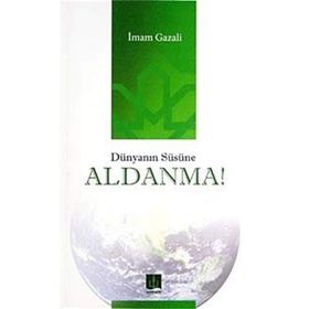 DÜNYANIN SÜSÜNE ALDANMA - İMAM-I GAZALI