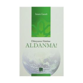 DÜNYANIN SÜSÜNE ALDANMA - İMAM-I GAZALI