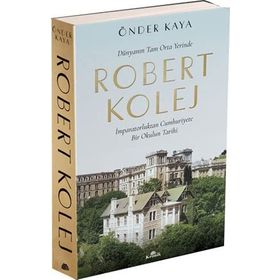 Dünyanın Tam Orta Yerinde Robert Kolej: İmparatorluktan Cumhuriyete Bir Okulun Tarihi