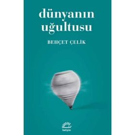 DÜNYANIN UĞULTUSU - BEHÇET ÇELİK