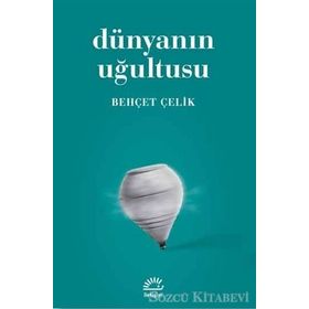 DÜNYANIN UĞULTUSU - BEHÇET ÇELİK