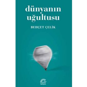 DÜNYANIN UĞULTUSU - BEHÇET ÇELİK