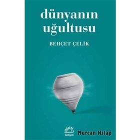 DÜNYANIN UĞULTUSU - BEHÇET ÇELİK