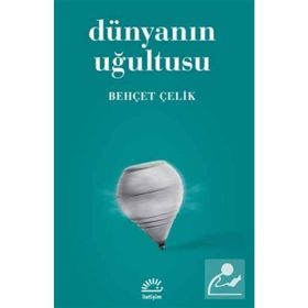 DÜNYANIN UĞULTUSU - BEHÇET ÇELİK