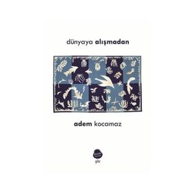 Dünyaya Alışmadan - Adem Kocamaz