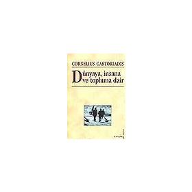 DÜNYAYA, İNSANA VE TOPLUMA DAIR - CORNELIUS CASTORIADIS