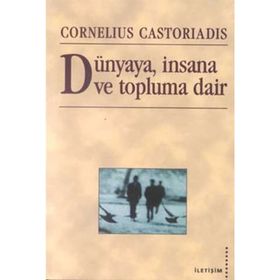 DÜNYAYA, İNSANA VE TOPLUMA DAIR - CORNELIUS CASTORIADIS