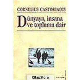 DÜNYAYA, İNSANA VE TOPLUMA DAIR - CORNELIUS CASTORIADIS