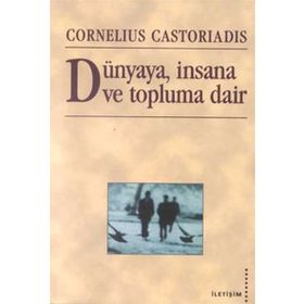 DÜNYAYA, İNSANA VE TOPLUMA DAIR - CORNELIUS CASTORIADIS