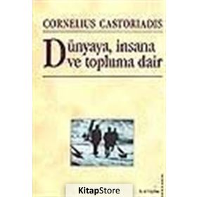 DÜNYAYA, İNSANA VE TOPLUMA DAIR - CORNELIUS CASTORIADIS