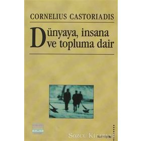 DÜNYAYA, İNSANA VE TOPLUMA DAIR - CORNELIUS CASTORIADIS