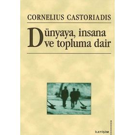DÜNYAYA, İNSANA VE TOPLUMA DAIR - CORNELIUS CASTORIADIS