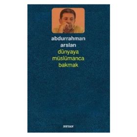 Dünyaya Müslümanca Bakmak - Abdurrahman Arslan