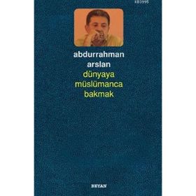 Dünyaya Müslümanca Bakmak - Abdurrahman Arslan