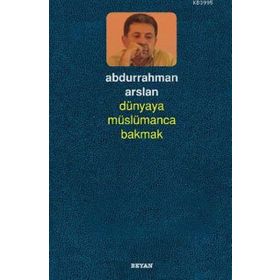 Dünyaya Müslümanca Bakmak - Abdurrahman Arslan